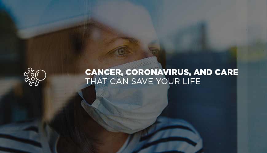 Cáncer, coronavirus y cuidados que pueden salvarle la vida