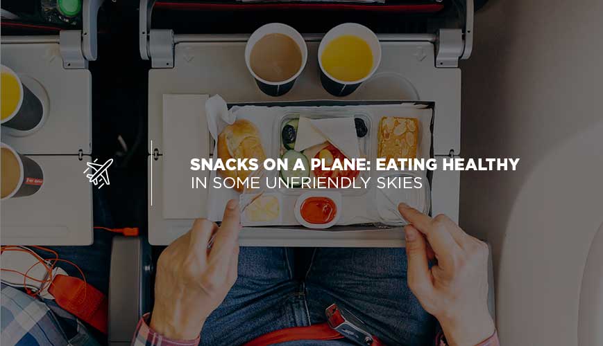 Snacks on a Plane Eating Healthy in Some Unfriendly Skies
