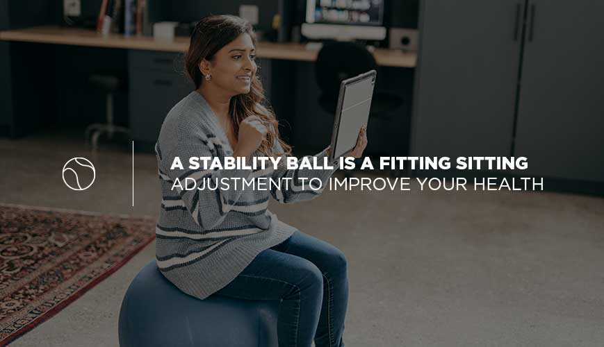 Una pelota de estabilidad es un ajuste apropiado para sentarse para mejorar su salud