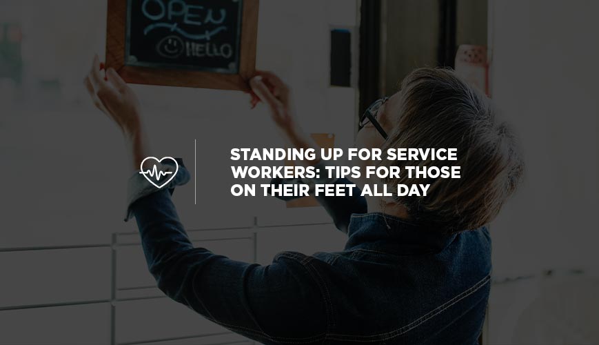 Standing Up for Service Workers: Tips for Those on Their Feet All Day